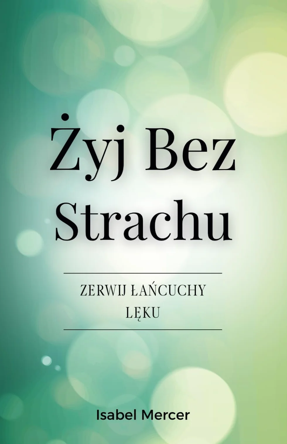 ŻYj Bez Strachu - Zerwij łańcuchy Lęku: Odzyskaj Kontrolę Nad Swoim żYciem Dzięki Technikom Oddechowym, Zdrowym Nawykom I Holistycznemu PodejśCiu Do Wewnętrznego Spokoju