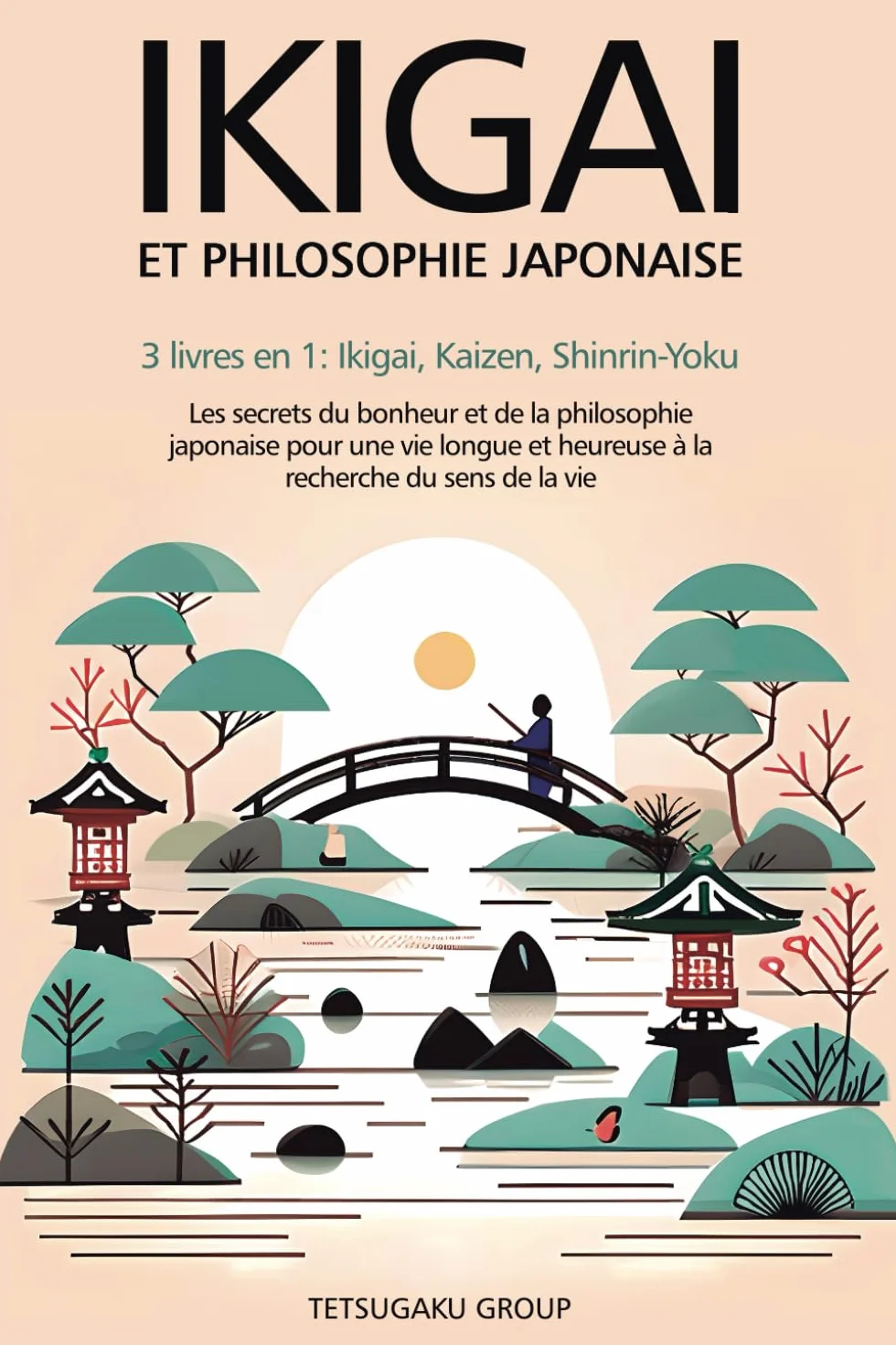 IKIGAI ET PHILOSOPHIE JAPONAISE: 3 livres en 1 : Ikigai, Kaizen et Shinrin-yoku - Les secrets du bonheur et de la philosophie japonaise pour une vie longue et heureuse en trouvant le sens de la vie