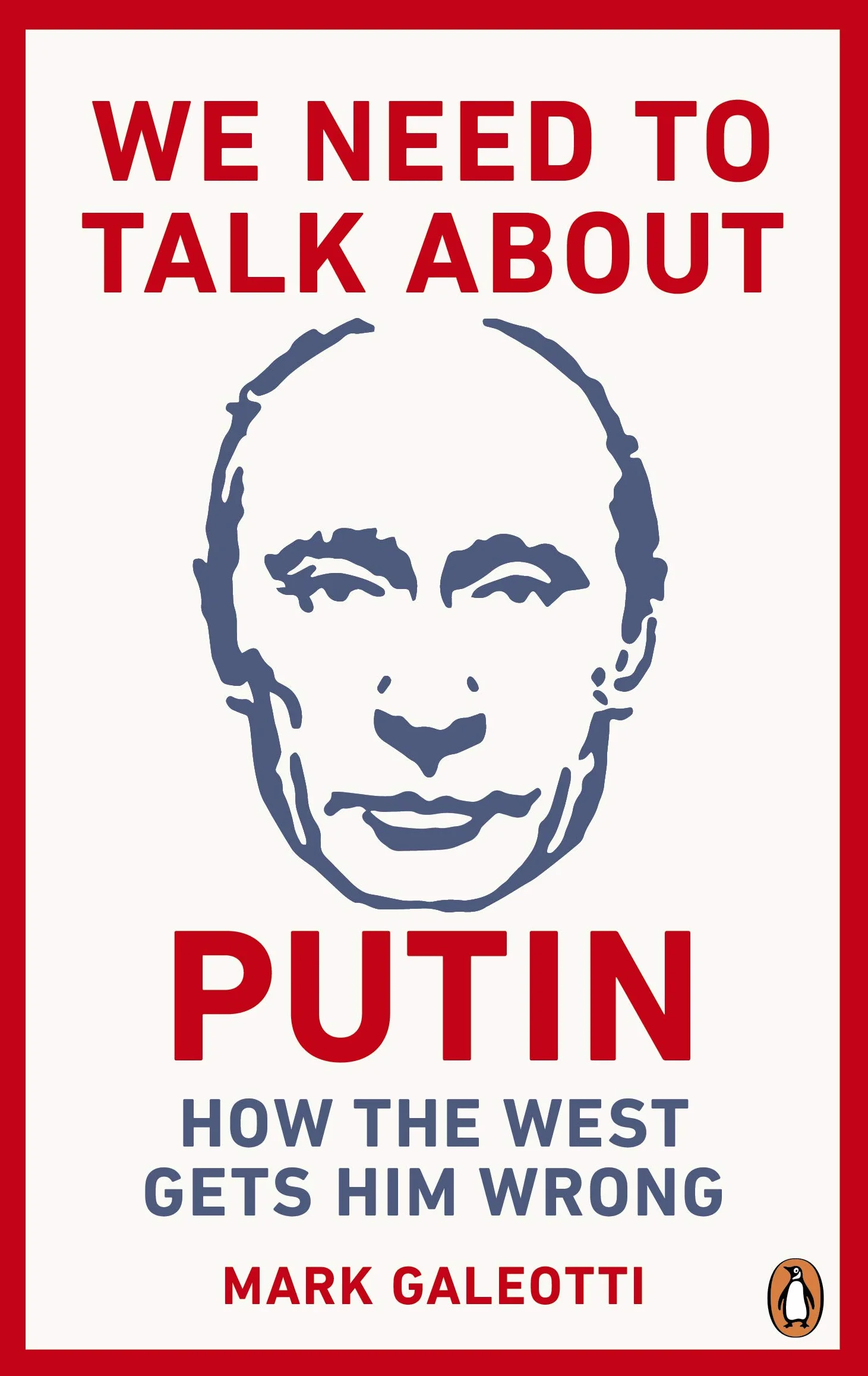 We Need to Talk about Putin: Why the West Gets Him Wrong, and How to Get Him Right