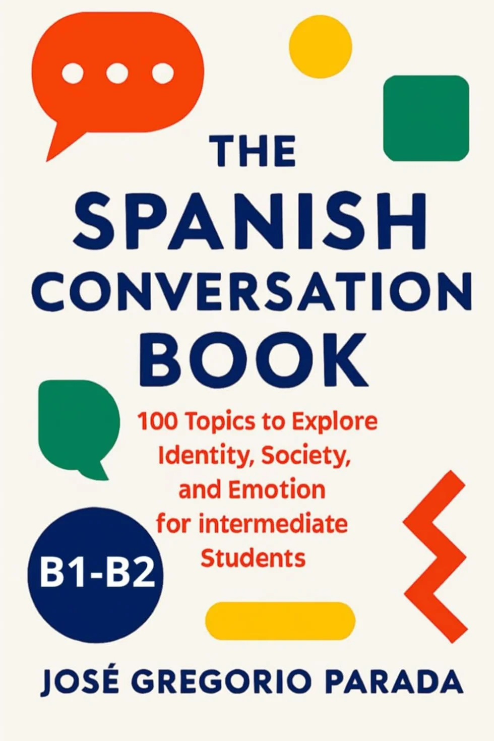 The Spanish Conversation Book: 100 Topics to Explore Identity, Society, and Emotion for Intermediate Students (B1-B2)