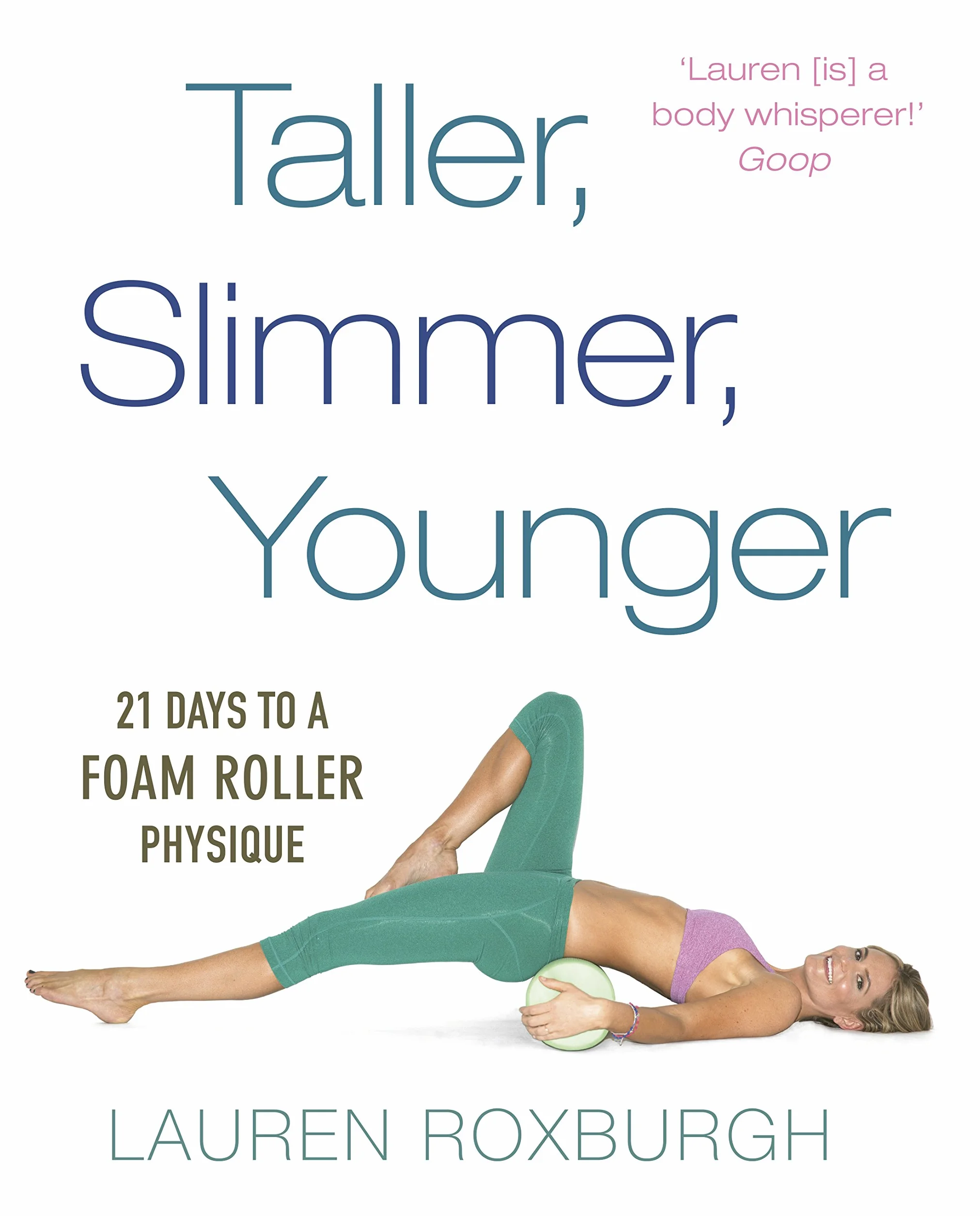 Taller, Slimmer, Younger: 21 Days to a Foam Roller Physique