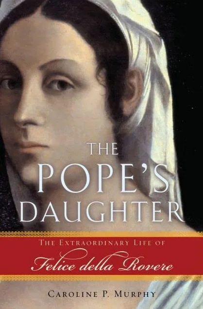 The Pope's Daughter: The Extraordinary Life of Felice Della Rovere