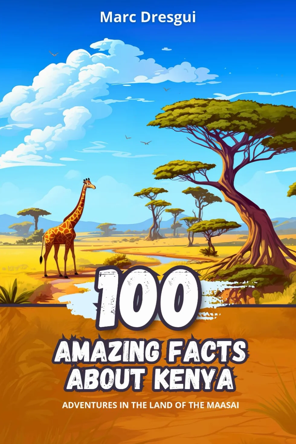 100 Amazing Facts about Kenya: Adventures in the Land of the Maasai