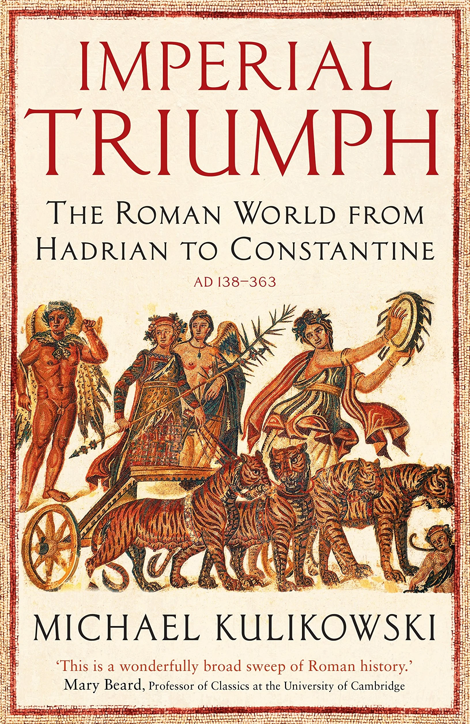 Imperial Triumph: The Roman World from Hadrian to Constantine (AD 138–363)