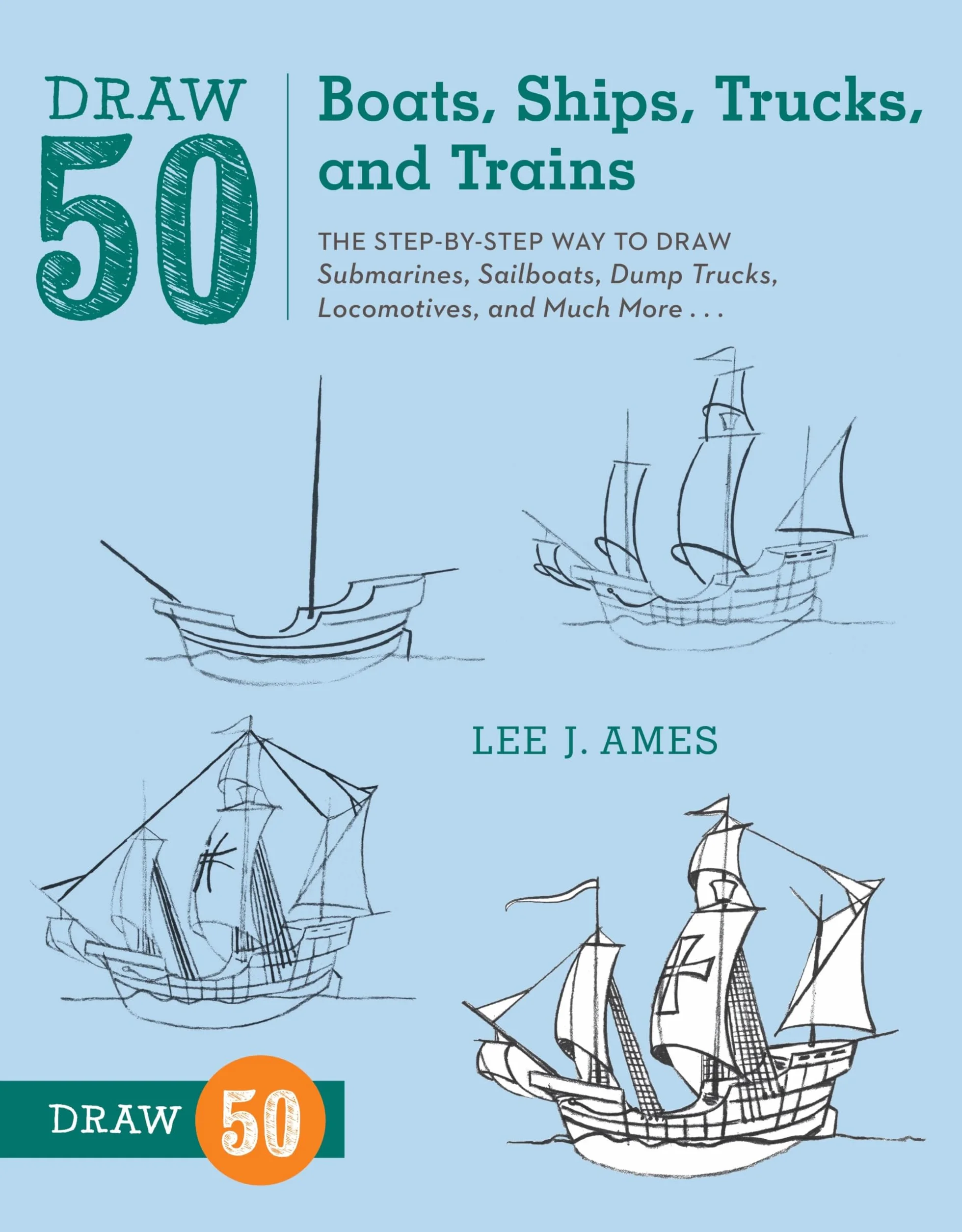 Draw 50 Boats, Ships, Trucks, and Trains: The Step-by-Step Way to Draw Submarines, Sailboats, Dump Trucks, Locomotives, and Much More...