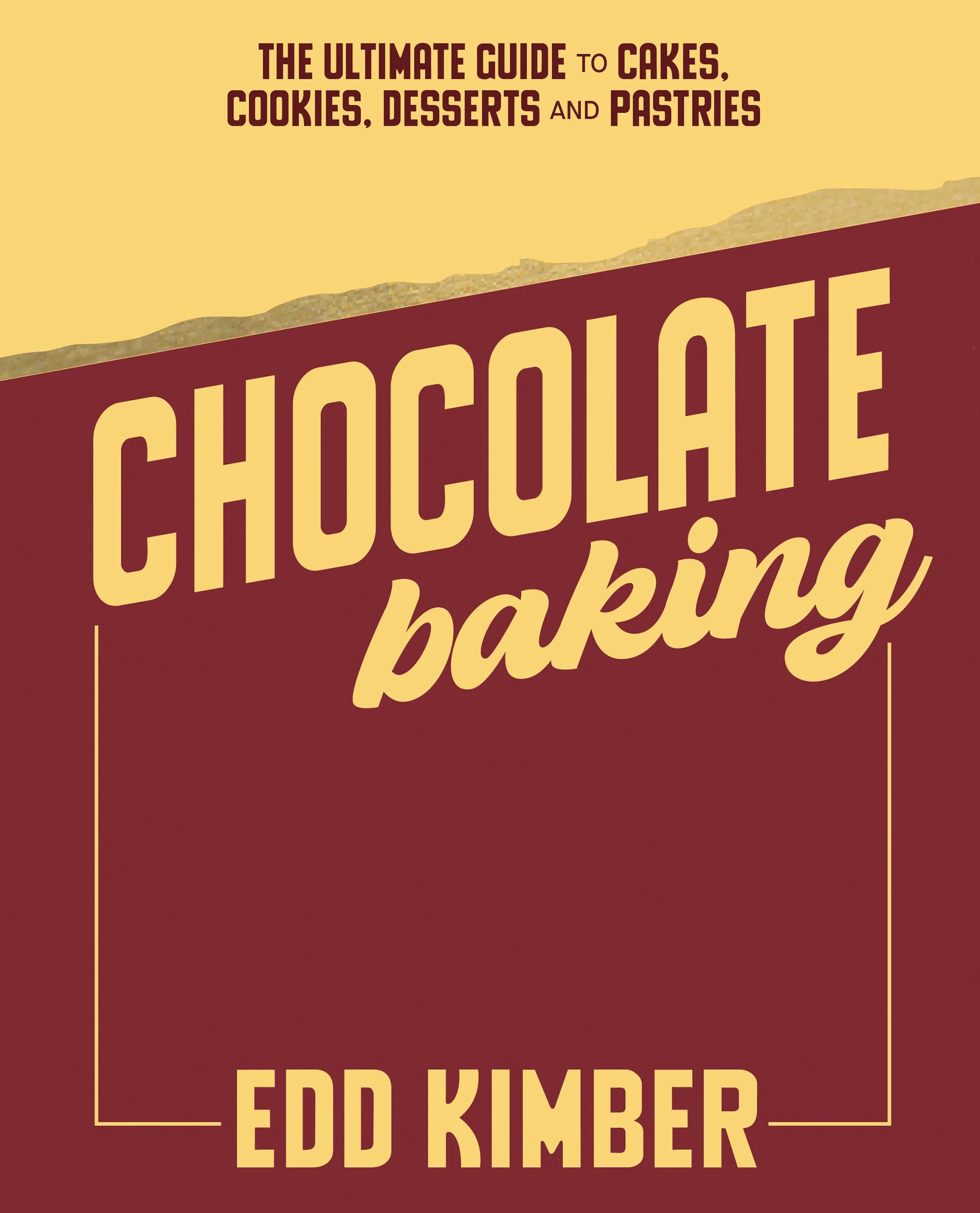 Chocolate Baking: The Ultimate Guide to Cakes, Cookies, Desserts & Pastries