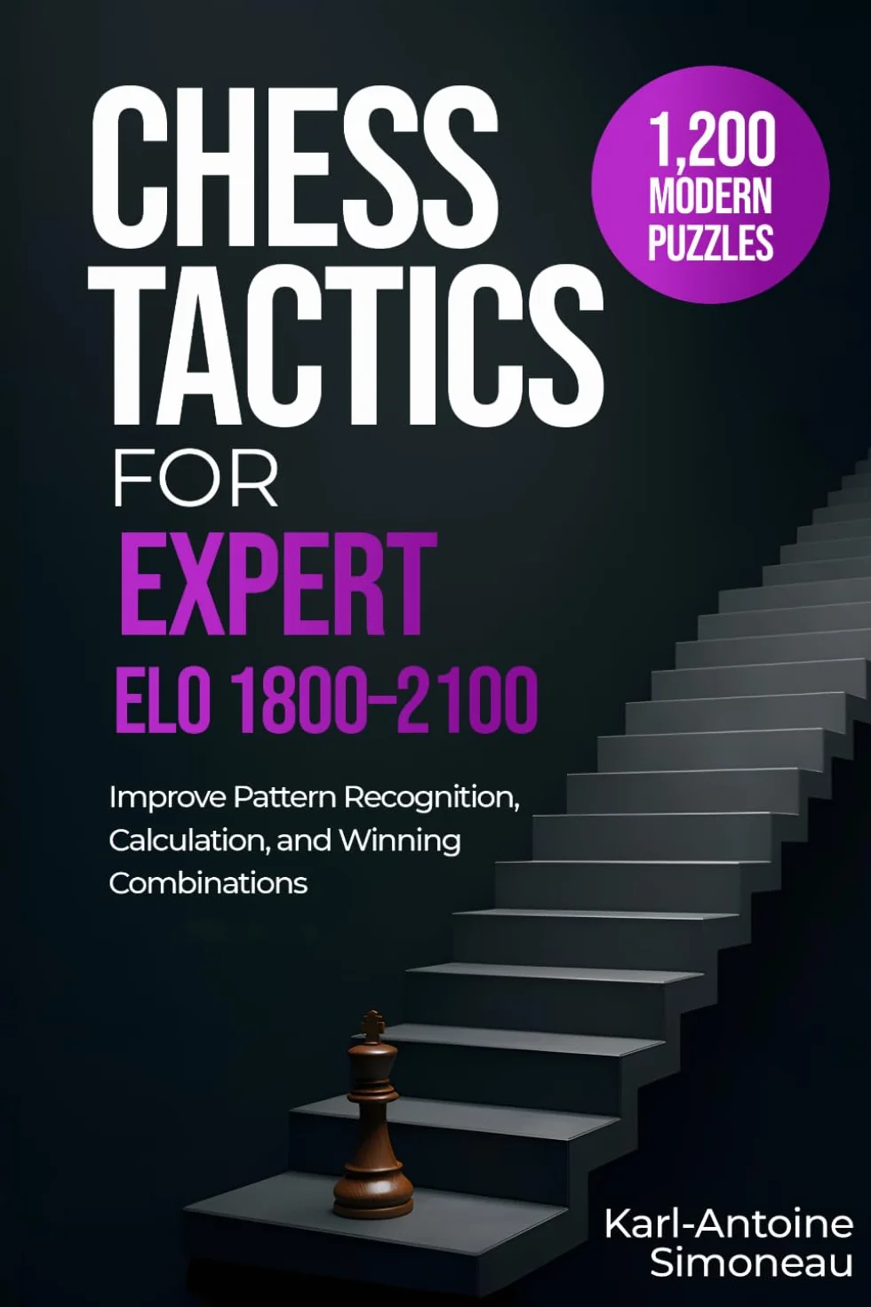 Chess Tactics for Expert: ELO 1800-2100: 1,200 Modern Puzzles to Improve Pattern Recognition, Calculation, and Winning Combinations