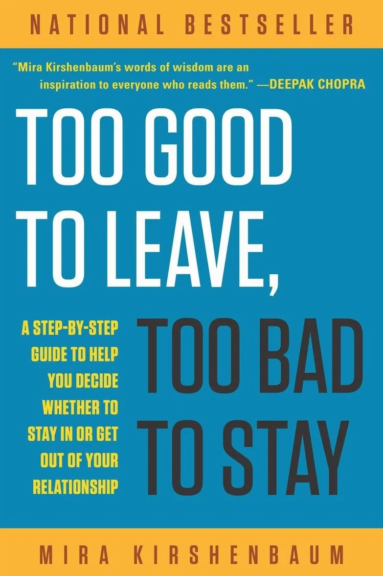Too Good to Leave, Too Bad to Stay: A Step-by-Step Guide to Decide Whether to Stay In or Get Out of Your Relationship