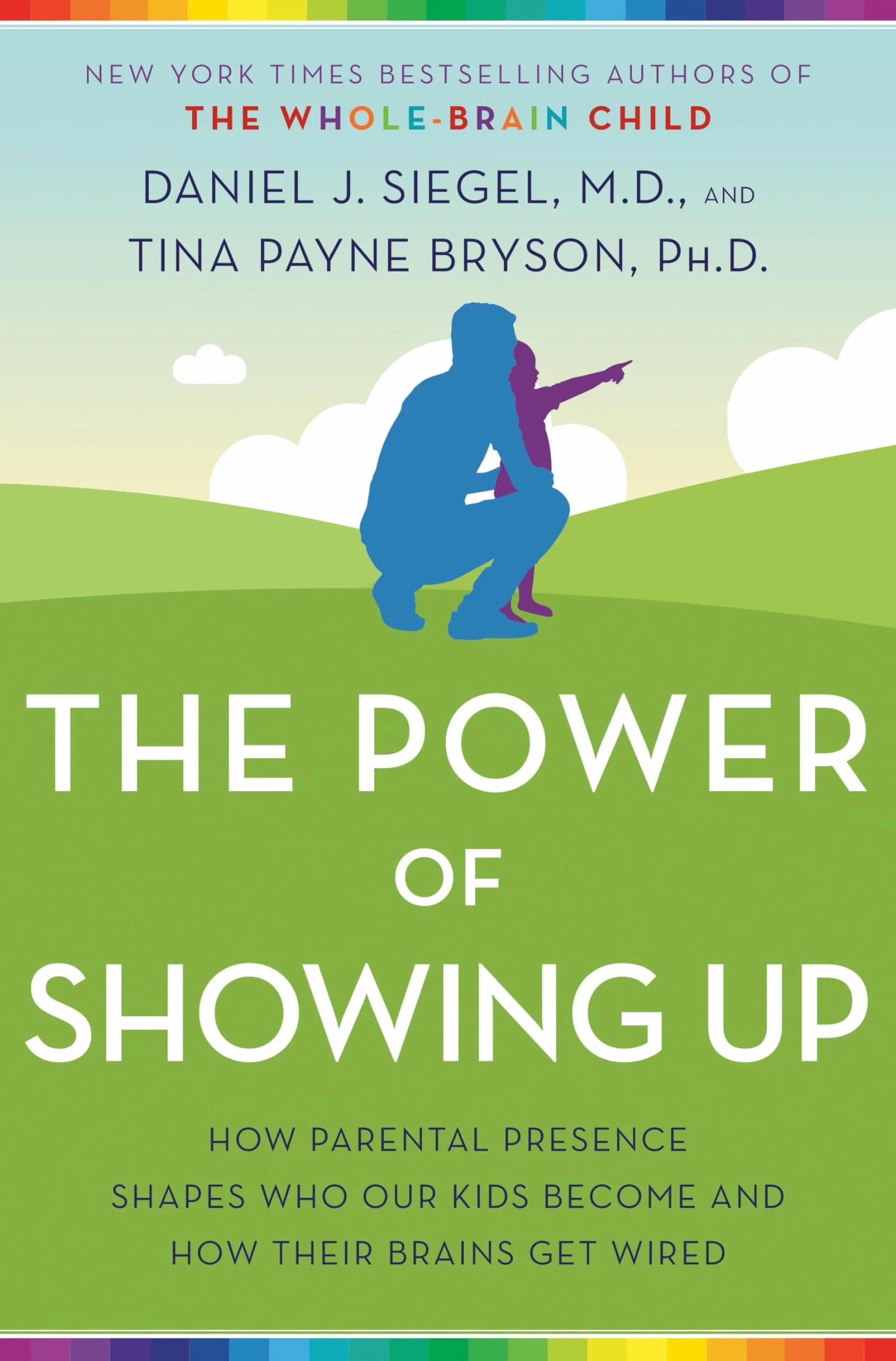 The Power of Showing Up: How Parental Presence Shapes Who Our Kids Become and How Their Brains Get Wired