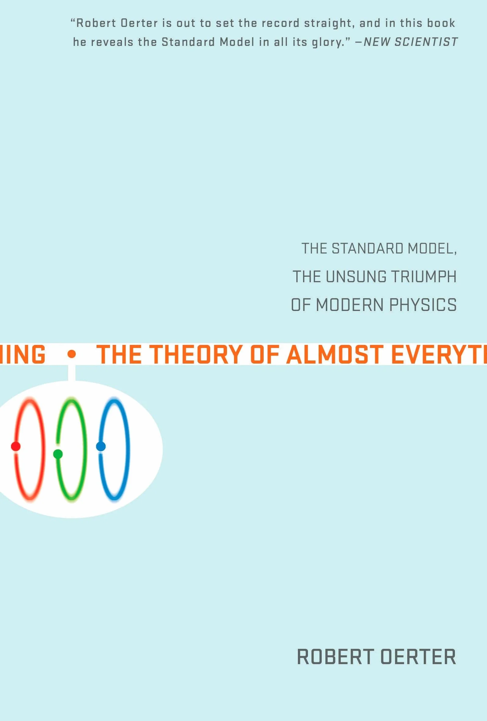 The Theory of Almost Everything: The Standard Model, the Unsung Triumph of Modern Physics