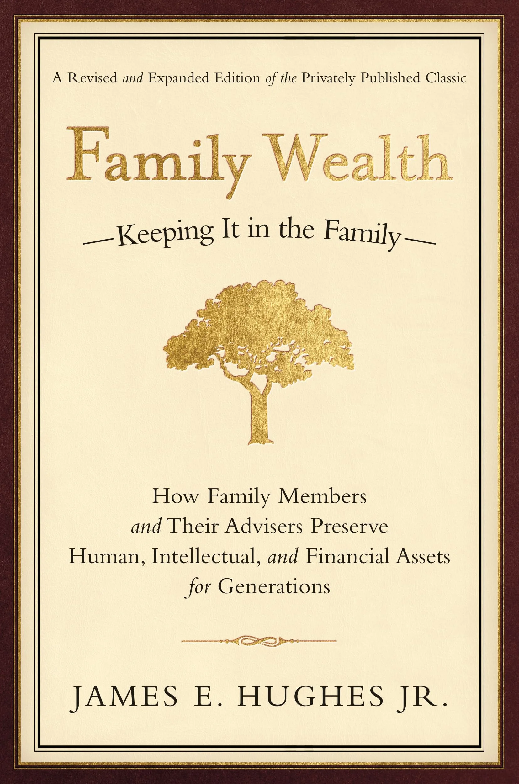 Family Wealth: Keeping It in the Family--How Family Members and Their Advisers Preserve Human, Intellectual, and Financial Assets for Generations
