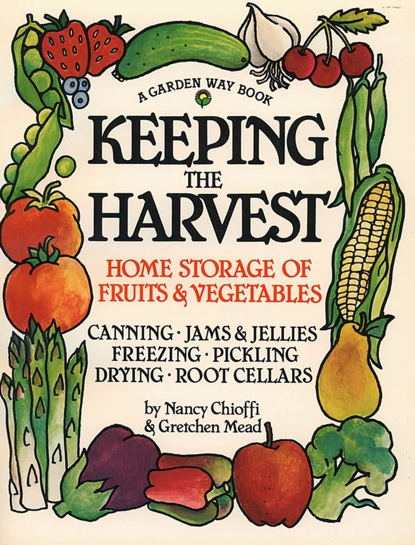 Keeping the Harvest: Discover the Homegrown Goodness of Putting Up Your Own Fruits, Vegetables & Herbs