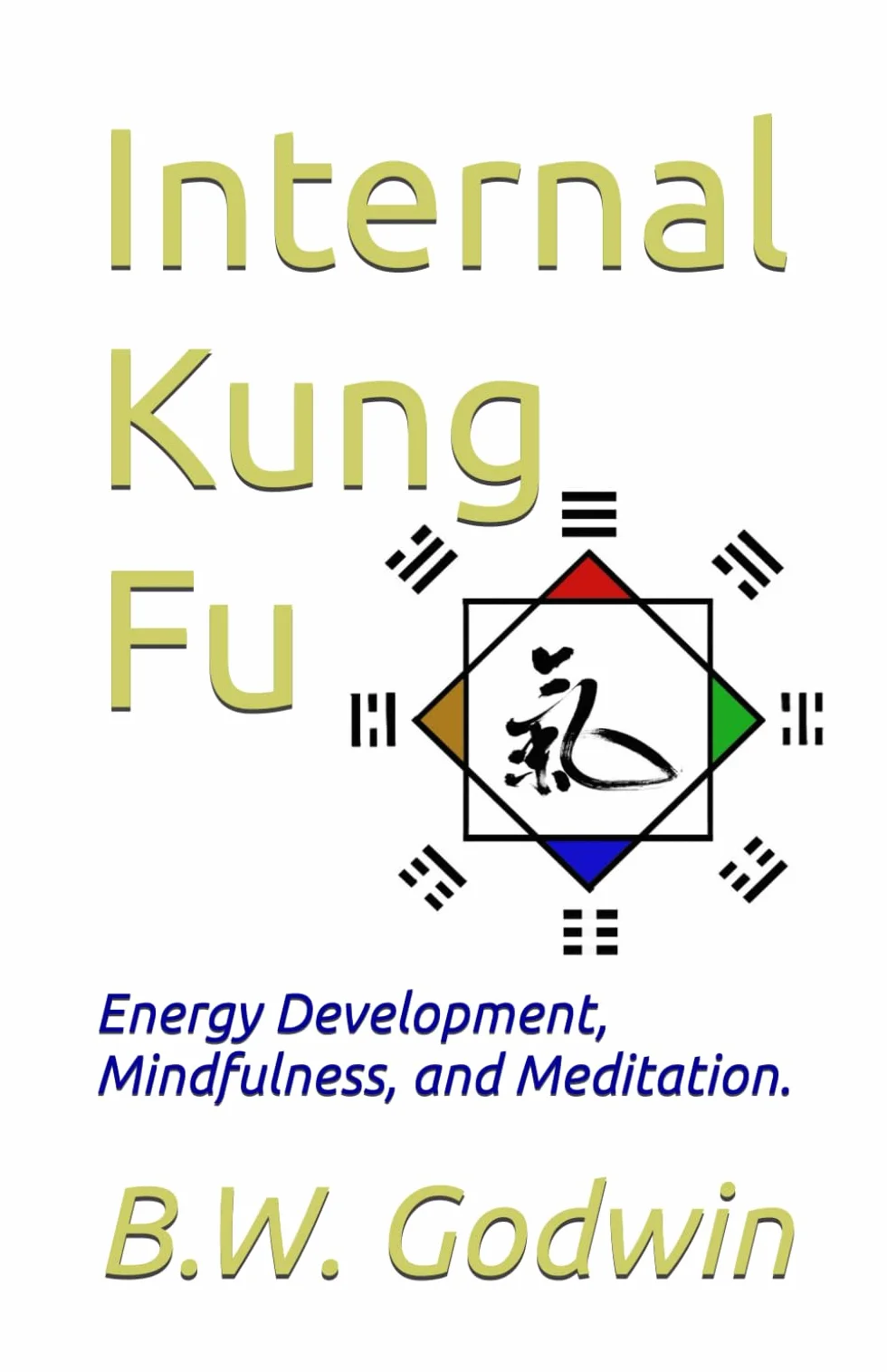 Internal Kung Fu: Energy Development, Mindfulness, and Meditation.