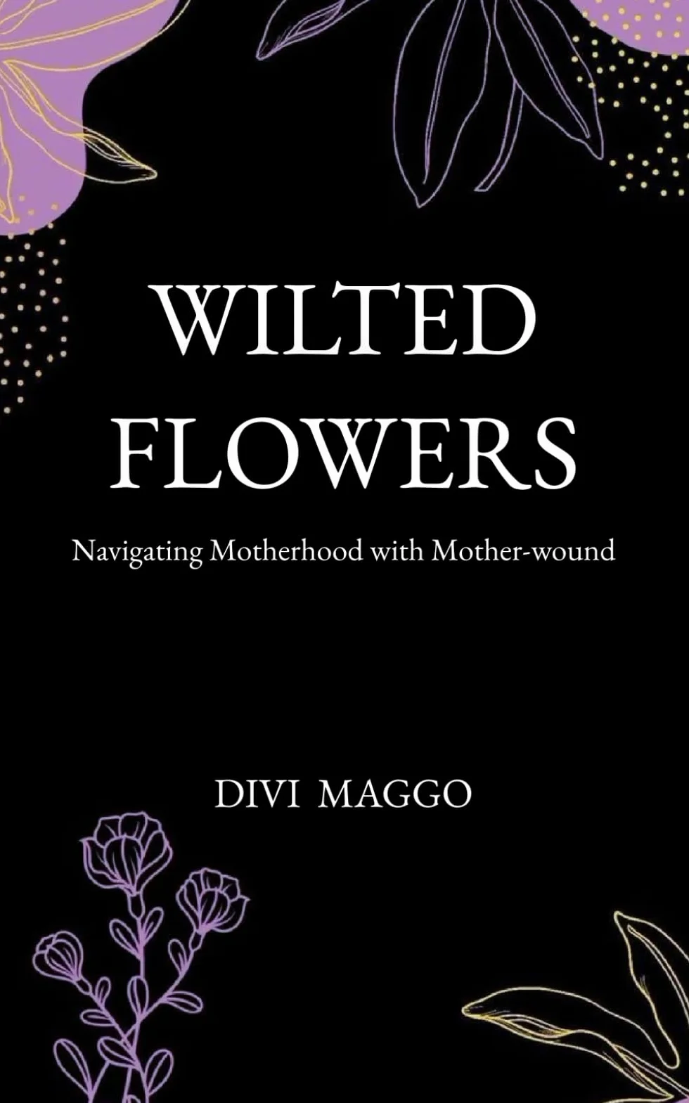 Wilted Flowers: Navigating Motherhood with Mother-wound