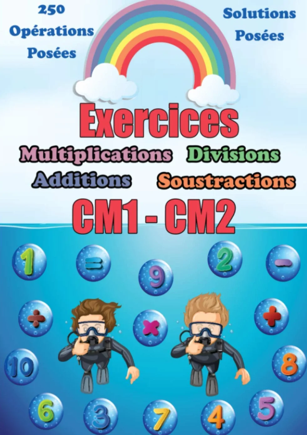 Exercices Multiplications Divisions Additions Soustractions CM1 CM2: Cahier d'exercices de mathématiques - Opérations et solutions posées - Calcul en colonne - 250 opérations pour le CM1 CM2