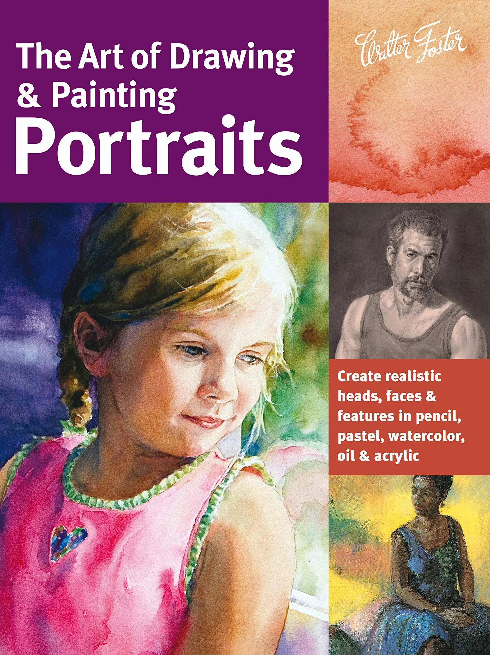 Art of Drawing & Painting Portraits: Create Realistic Heads, Faces & Features in Pencil, Pastel, Watercolor, Oil & Acrylic