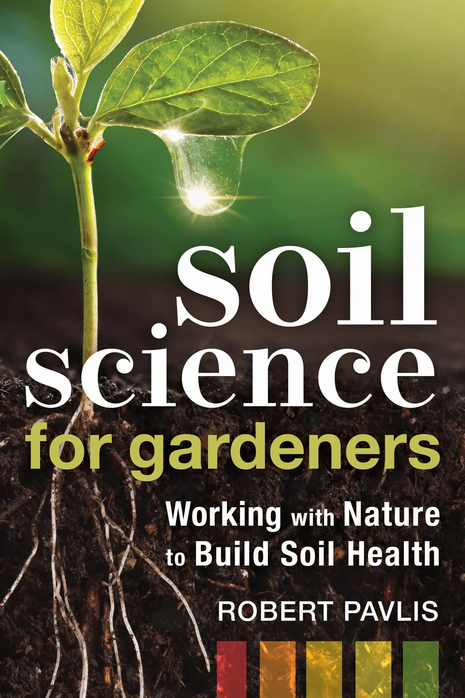 Soil Science for Gardeners: Working with Nature to Build Soil Health