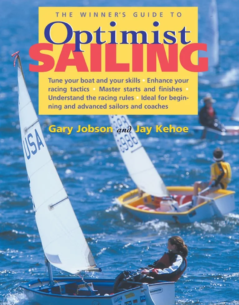 The Winner's Guide to Optimist Sailing: Tune Your Boat and Your Skills-Enhance Your Racing Tactics-Master Starts and Finishes-Understand the Racing Rules-Ideal for Beginning and Advanced