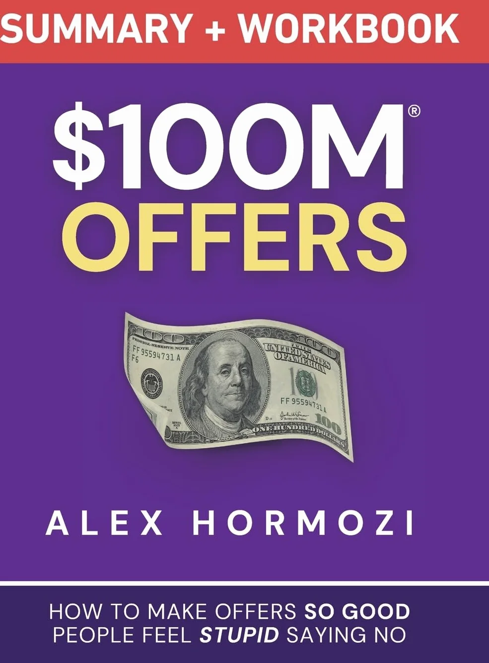 $100M Offers Summary and Workbook: How To Make Offers So Good People Feel Stupid Saying No