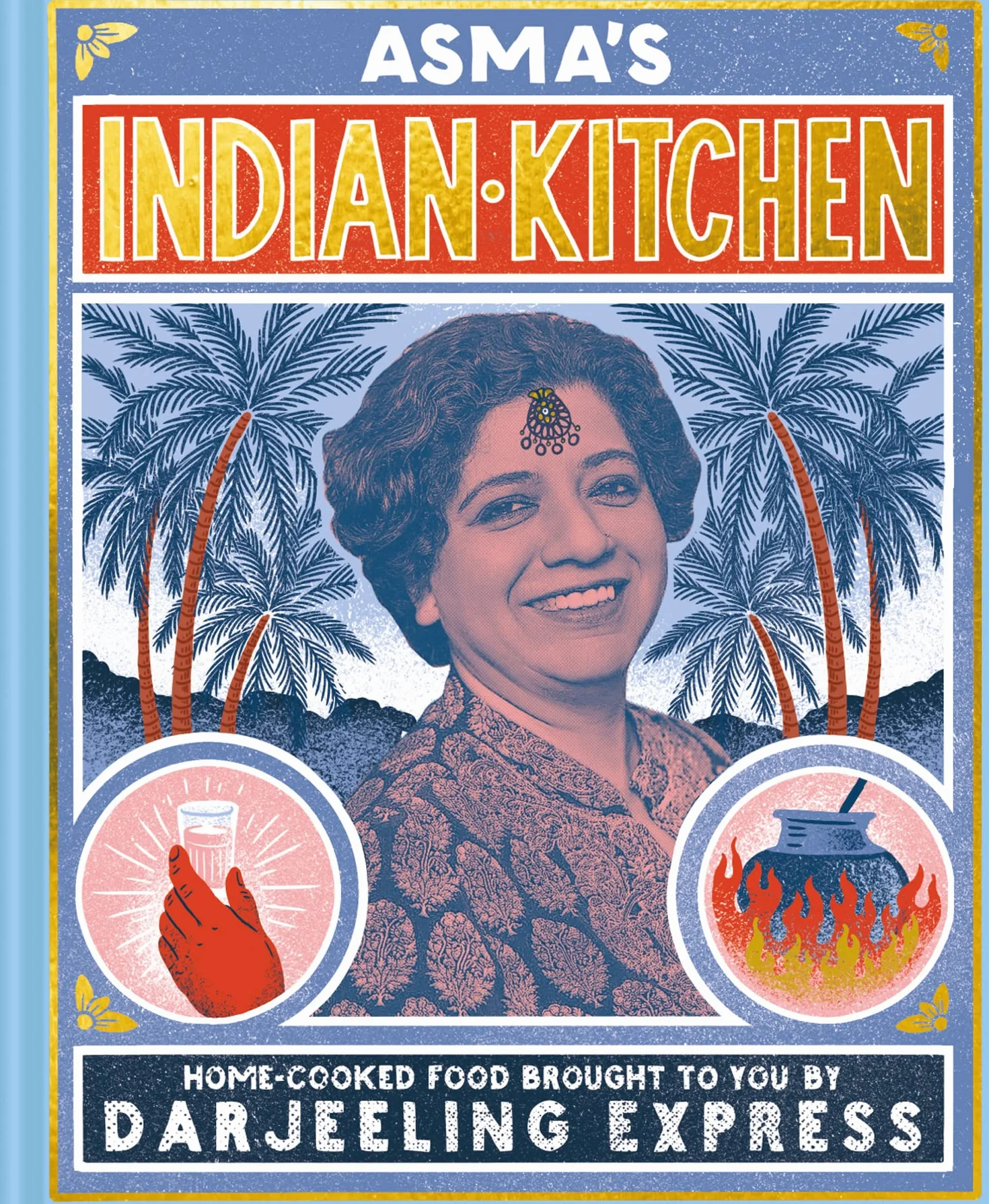 Asma's Indian Kitchen: The bestselling Indian cookbook from Darjeeling Express’ award winning chef