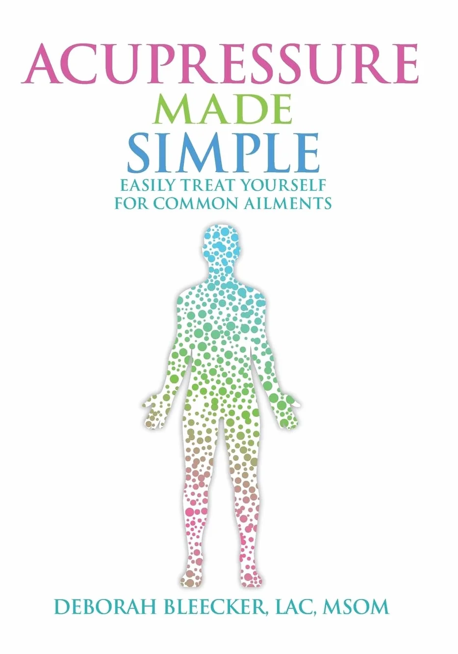 Acupressure Made Simple: Easily Treat Yourself for Common Ailments