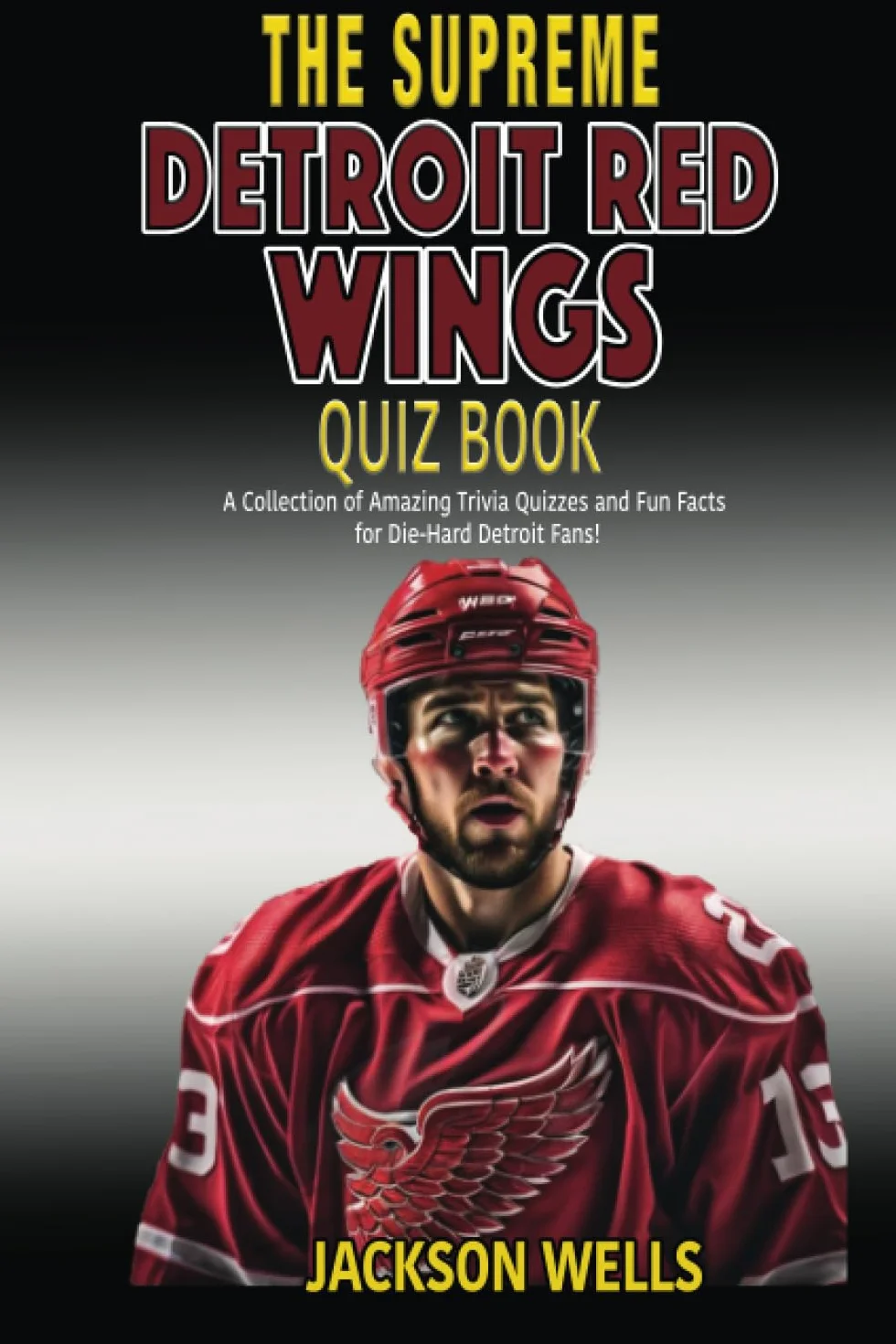 Detroit Red Wings: The Supreme Quiz and Trivia Book for all hockey fans: Over 150 Pages of questions