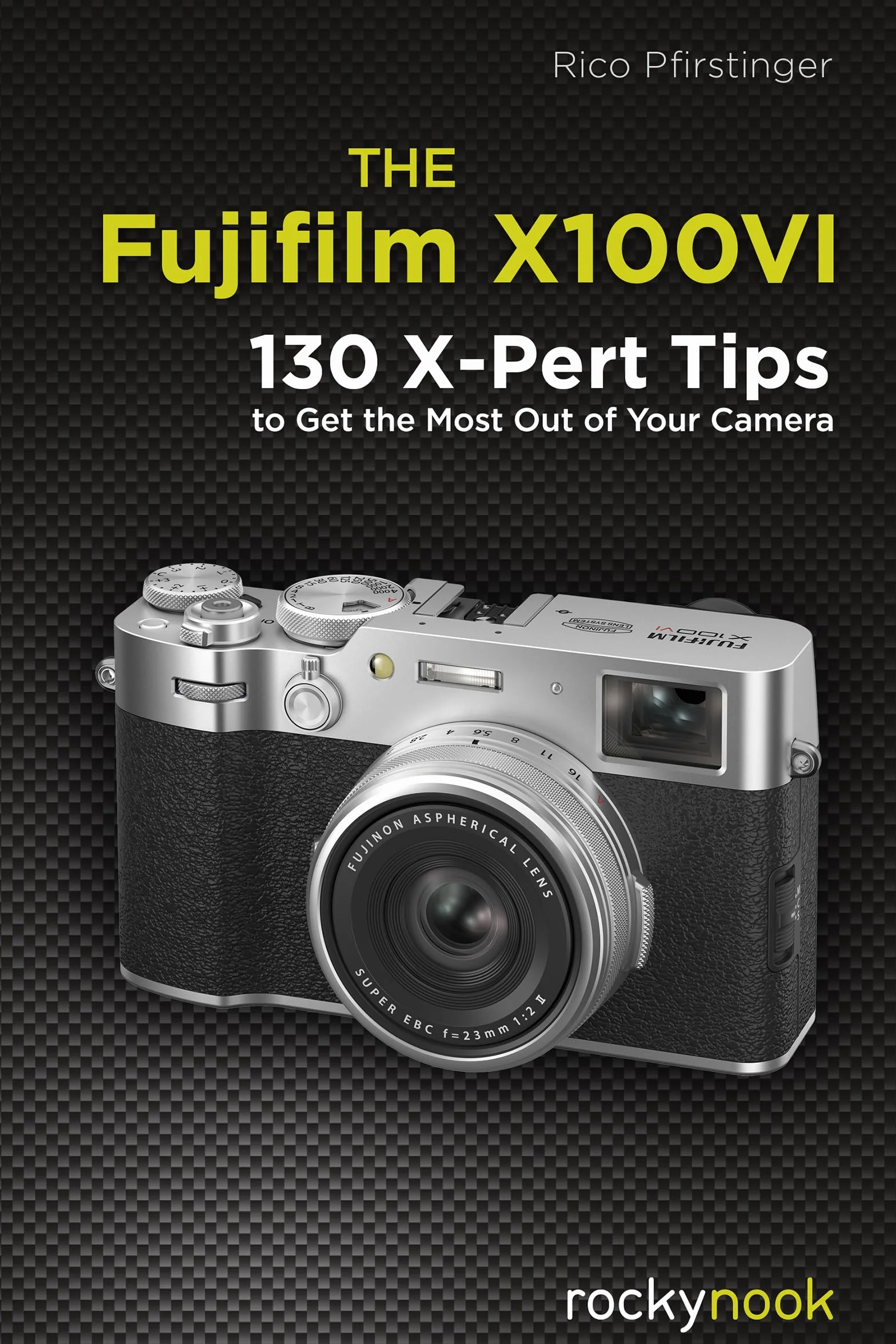 The Fujifilm X100vi: 130 X-Pert Tips to Get the Most Out of Your Camera
