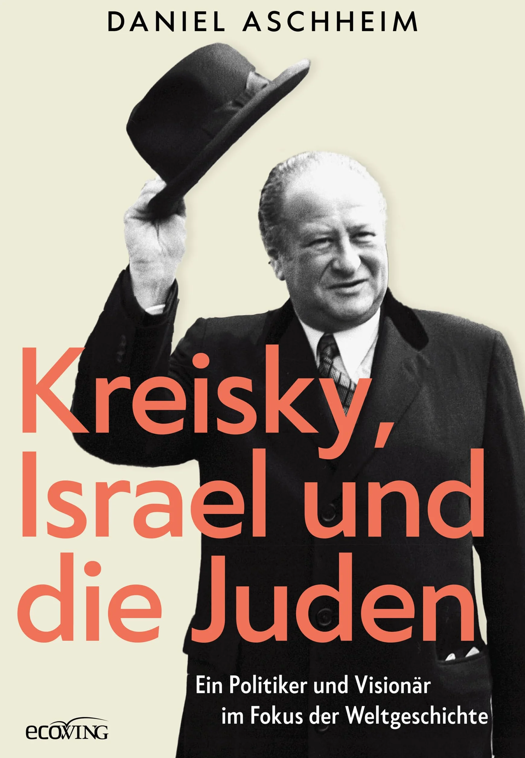 Kreisky, Israel und die Juden: Ein Politiker und Visionär im Fokus der Weltgeschichte