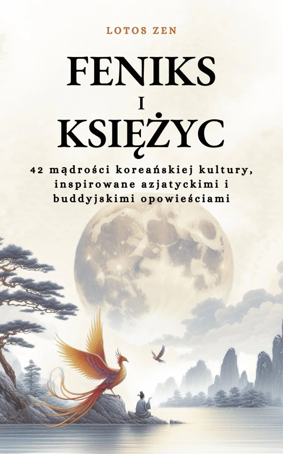 Feniks i Księżyc: 42 mądrości koreańskiej kultury, inspirowane azjatyckimi i buddyjskimi opowieściami: 42 mądrości koreańskiej kultury, ... azjatyckimi i buddyjskimi opowieściami