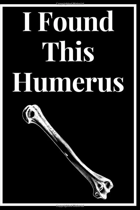 Chiropractor Journal I Found This Humerus