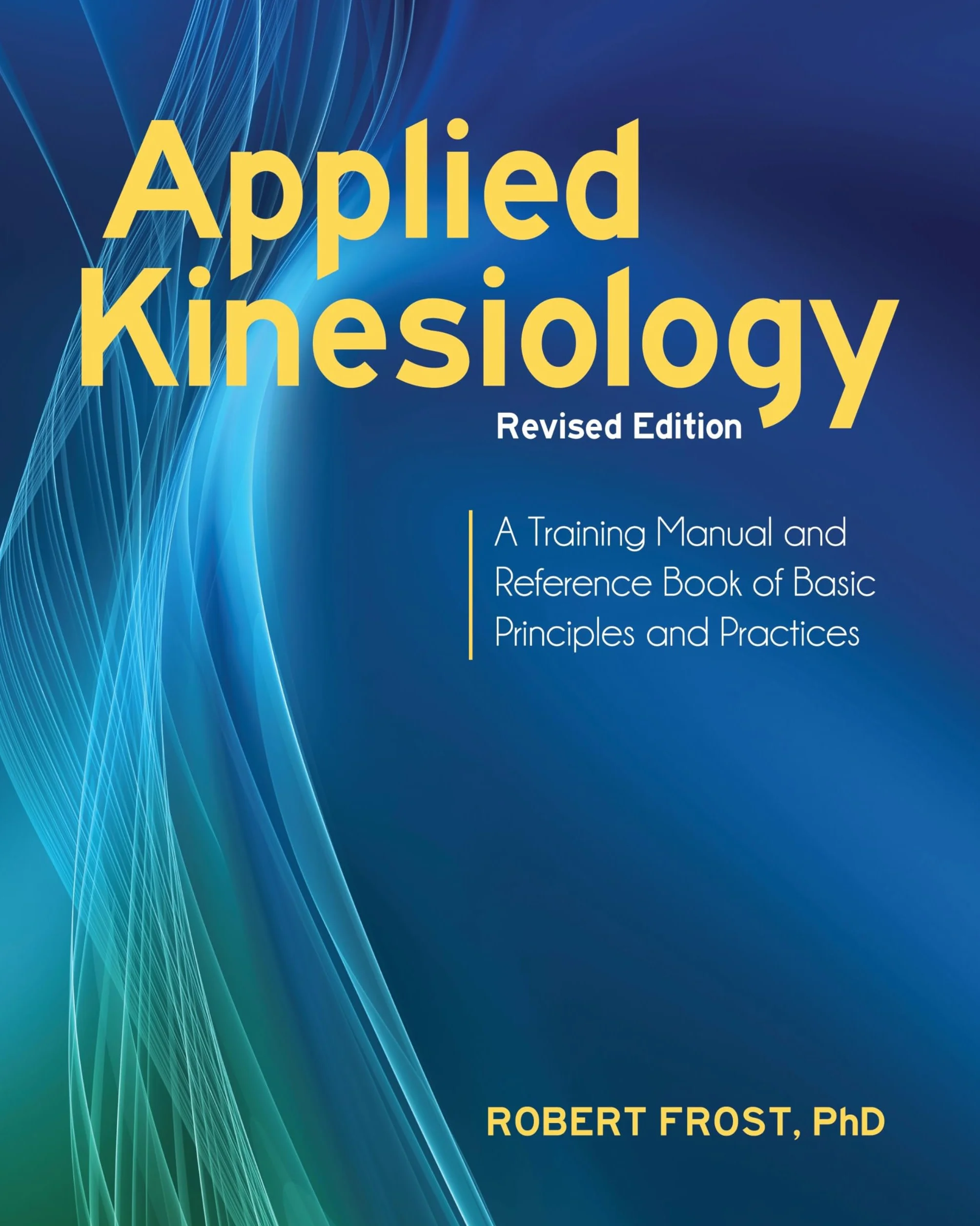 Applied Kinesiology, Revised Edition: A Training Manual and Reference Book of Basic Principles and Practices