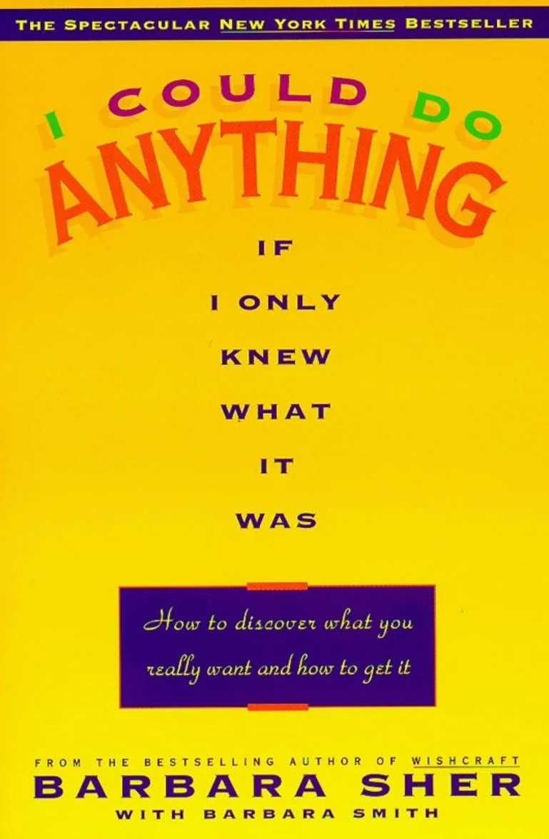 I Could Do Anything If I Only Knew What It Was: How to Discover What You Really Want and How to Get It