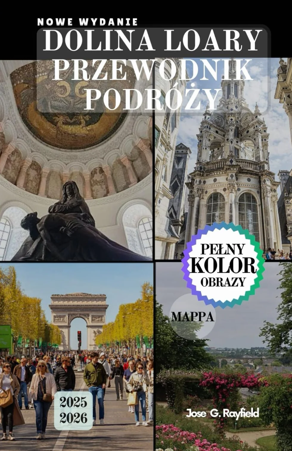 DOLINA LOARY PRZEWODNIK PODRÓŻY: Twój paszport do ogrodów, historii i gastronomii francuskiej Doliny Królewskiej.