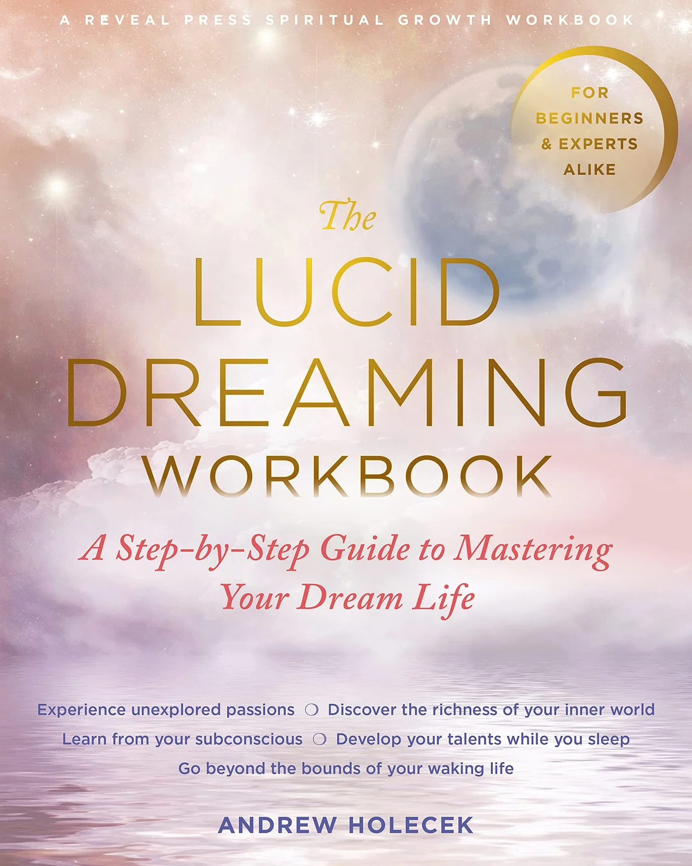 The Lucid Dreaming Workbook: A Step-By-Step Guide to Mastering Your Dream Life