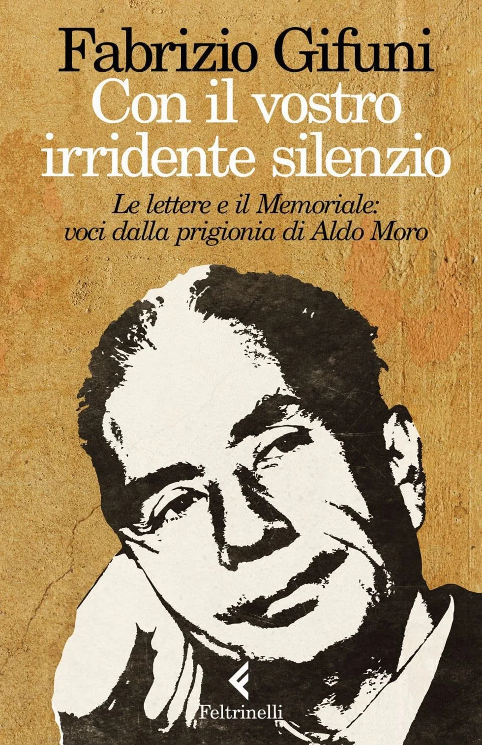 Con il vostro irridente silenzio. Le lettere e il Memoriale: voci dalla prigionia di Aldo Moro