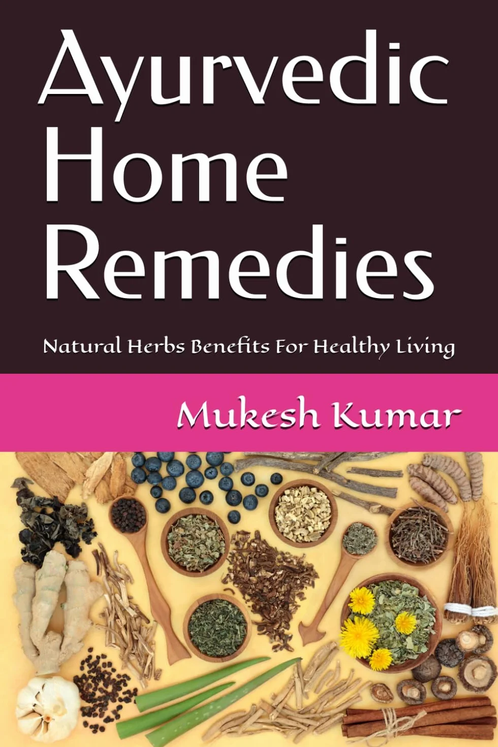 Ayurvedic Home Remedies: Natural Herbs Benefits For Healthy Living