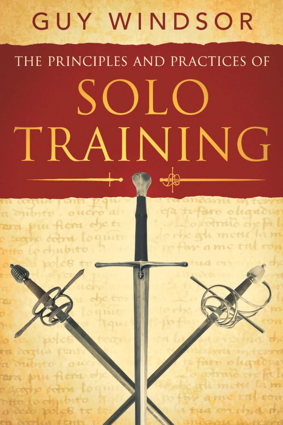 The Principles and Practices of Solo Training: A Guide for Historical Martial Artists, Sword People, and Everyone Else