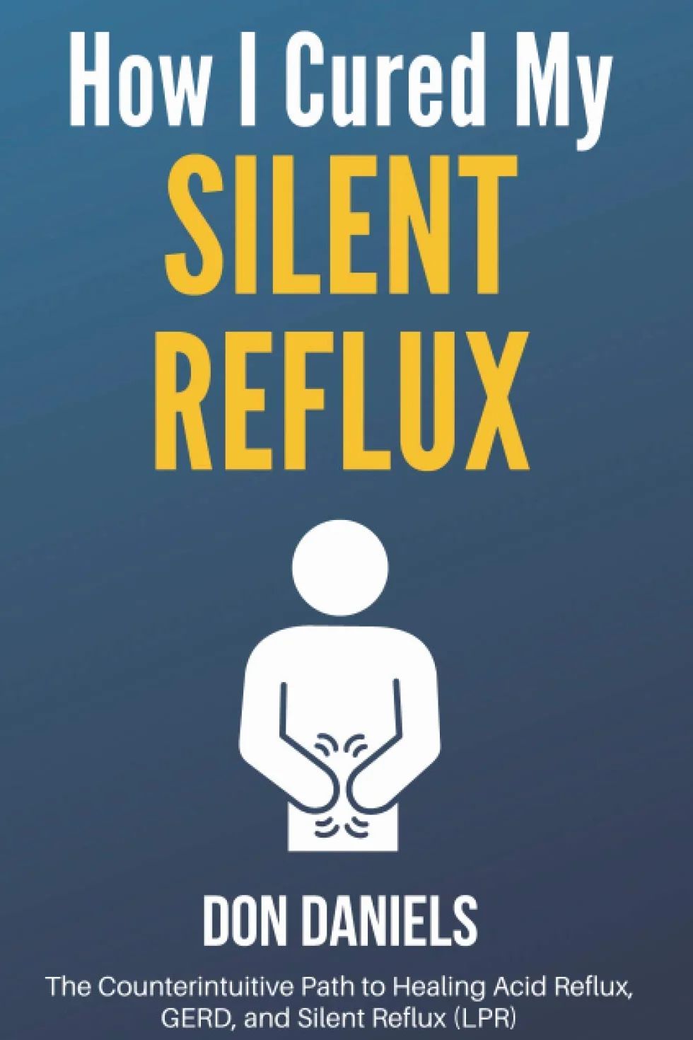 How I Cured My Silent Reflux: The Counterintuitive Path to Healing Acid Reflux, GERD, and Silent Reflux (LPR)