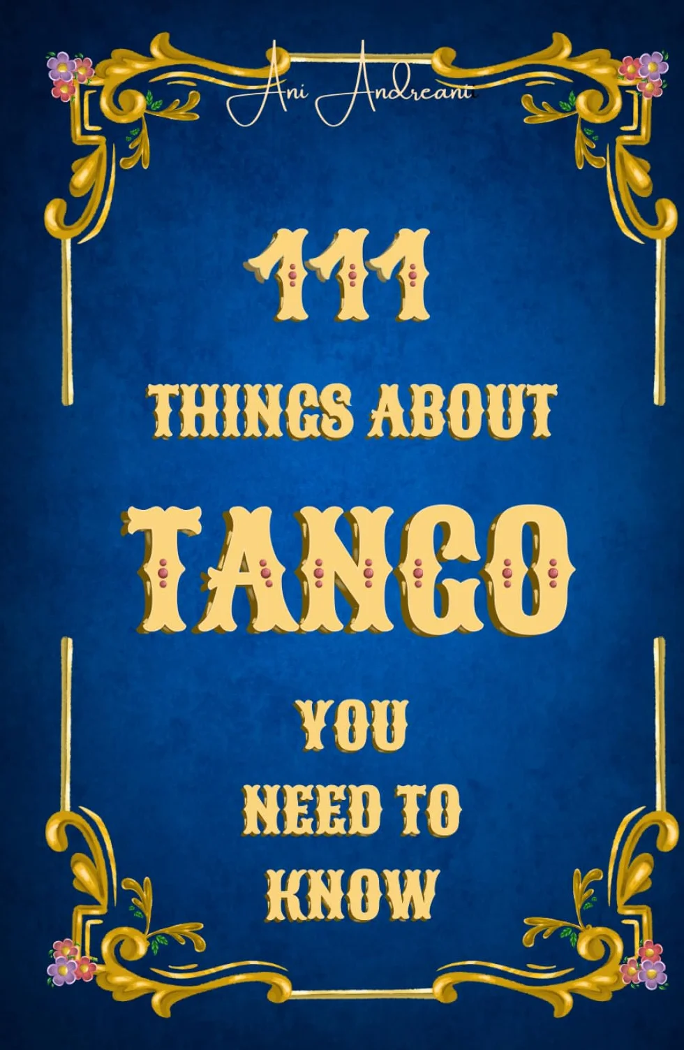 111 Things About Tango You Need to Know: Music, lyrics, orchestras, poets, dancers, culture, history – the complete world of Tango in 111 clear, witty and insightful chapters.