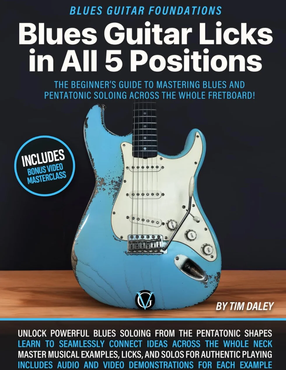 Blues Guitar Licks in All 5 Positions: Blues Guitar Foundations: The Beginner’s Guide to Mastering Blues and Pentatonic Soloing Across the Whole Fretboard