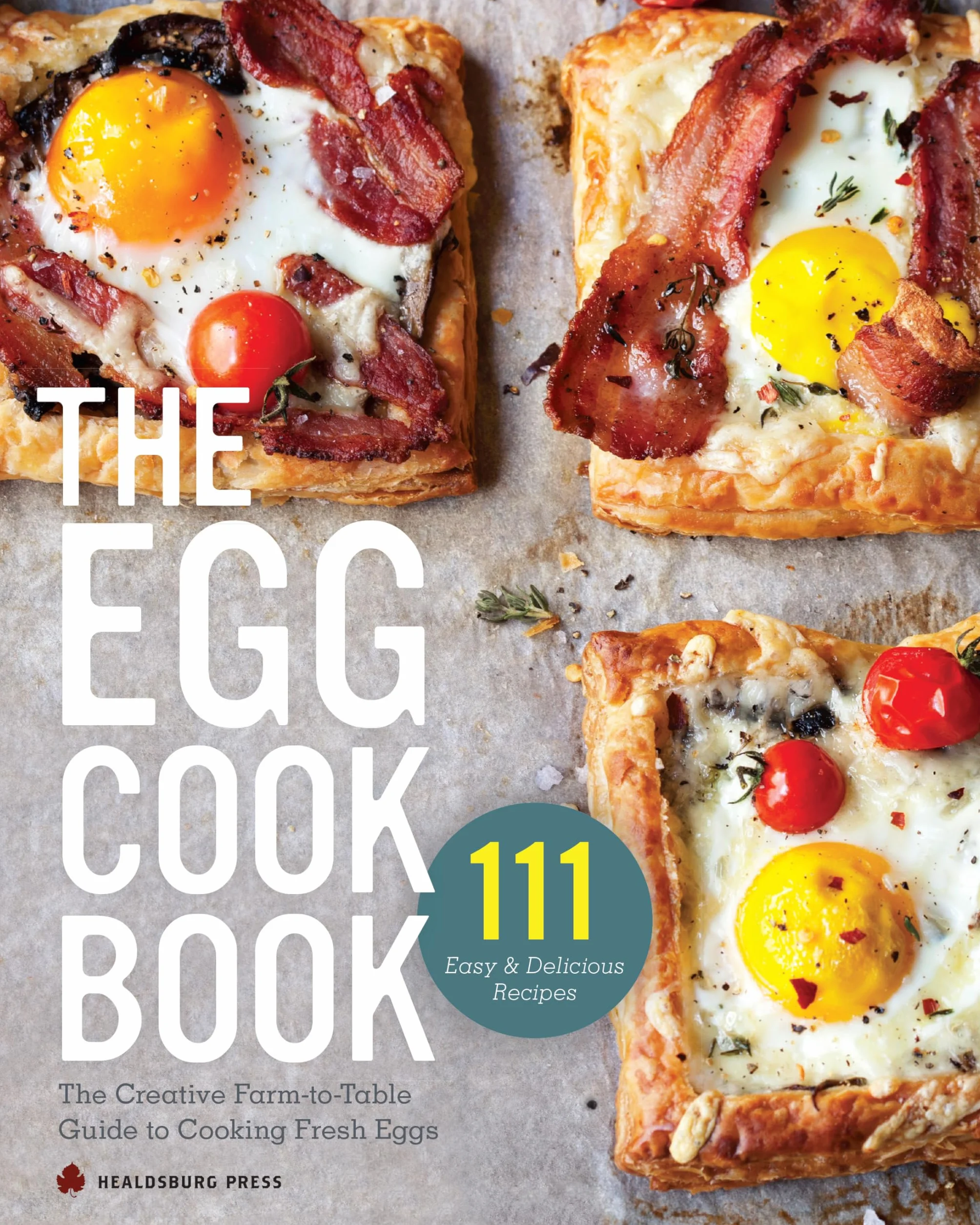 The Egg Cookbook: The Creative Farm-To-Table Guide to Cooking Fresh Eggs