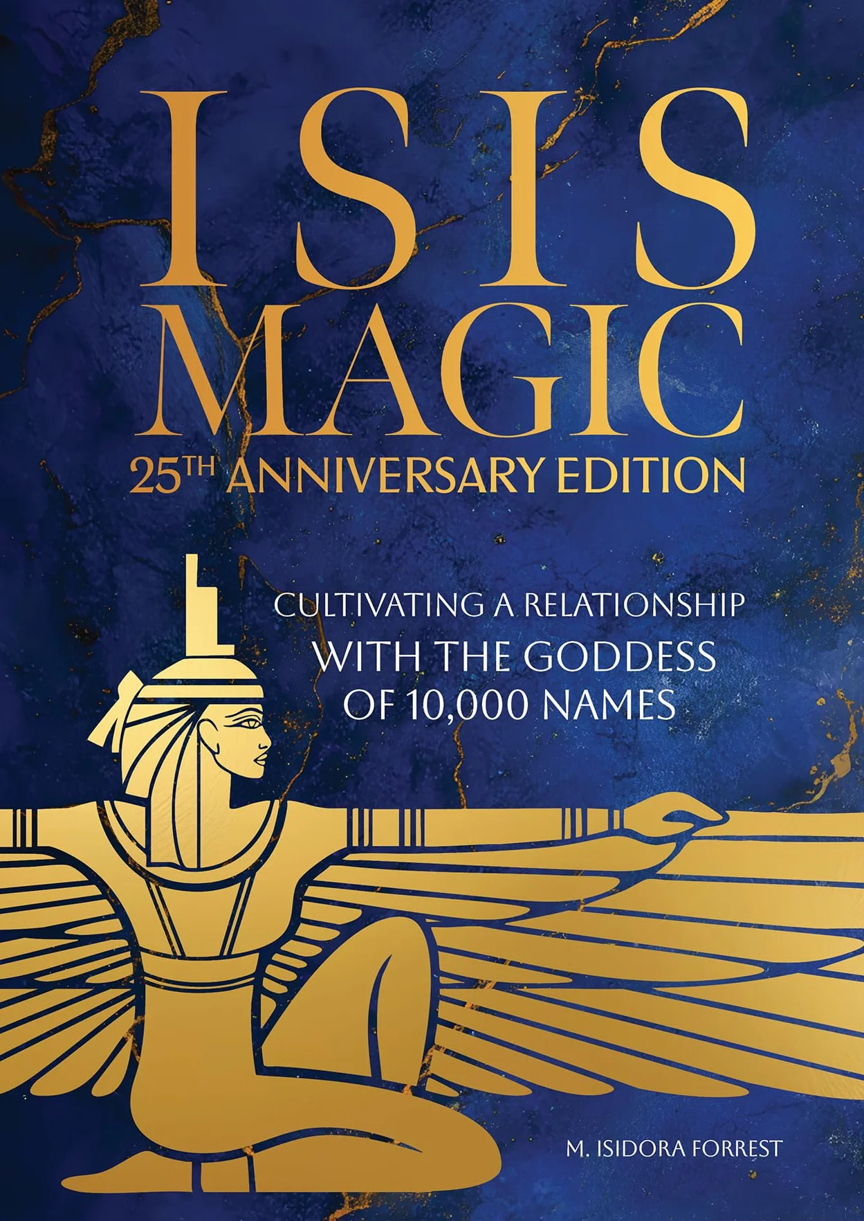 Isis Magic: 25th Anniversary Edition: Cultivating a Relationship with the Goddess of 10,000 Names