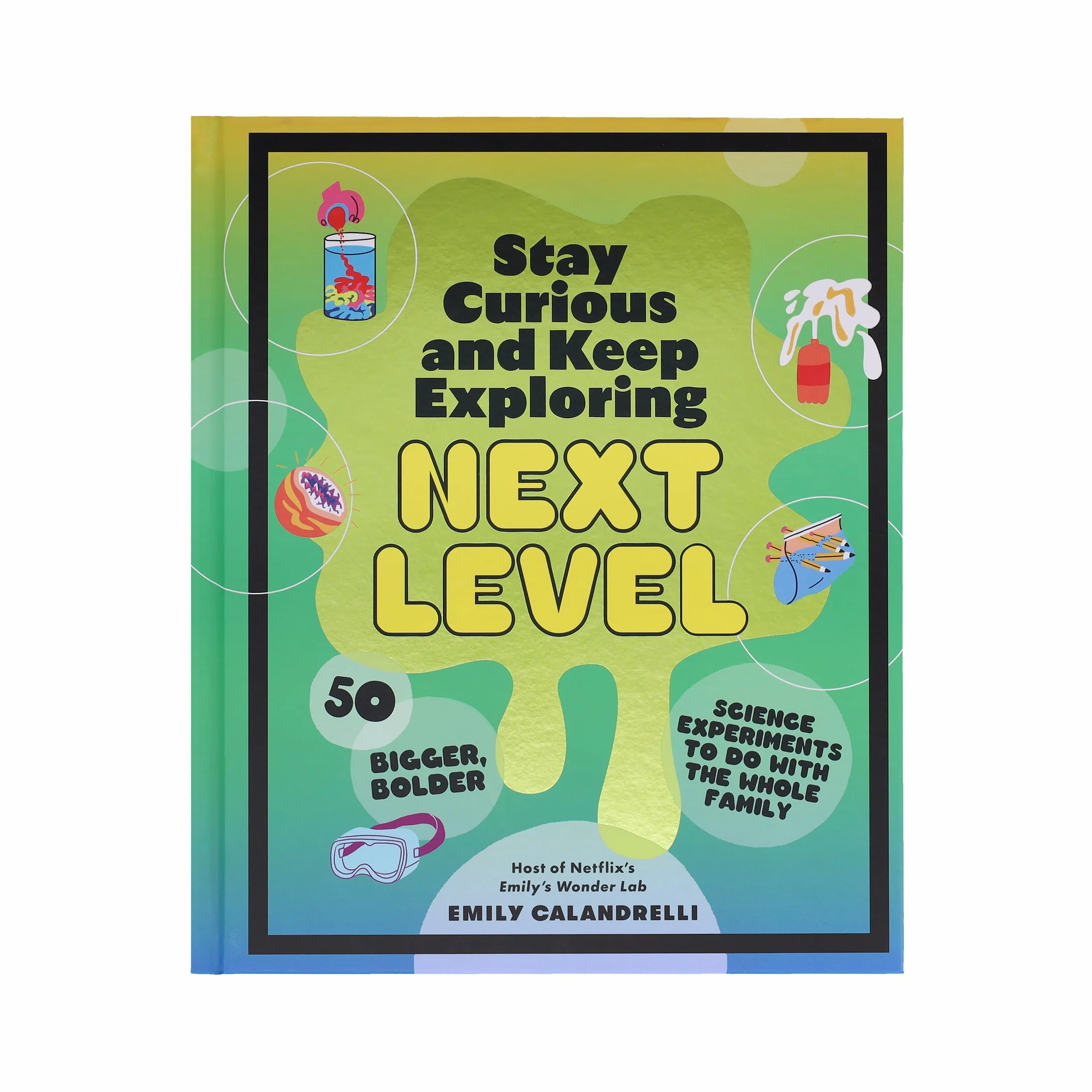 Stay Curious and Keep Exploring: Next Level: 50 Bigger, Bolder Science Experiments to Do with the Whole Family