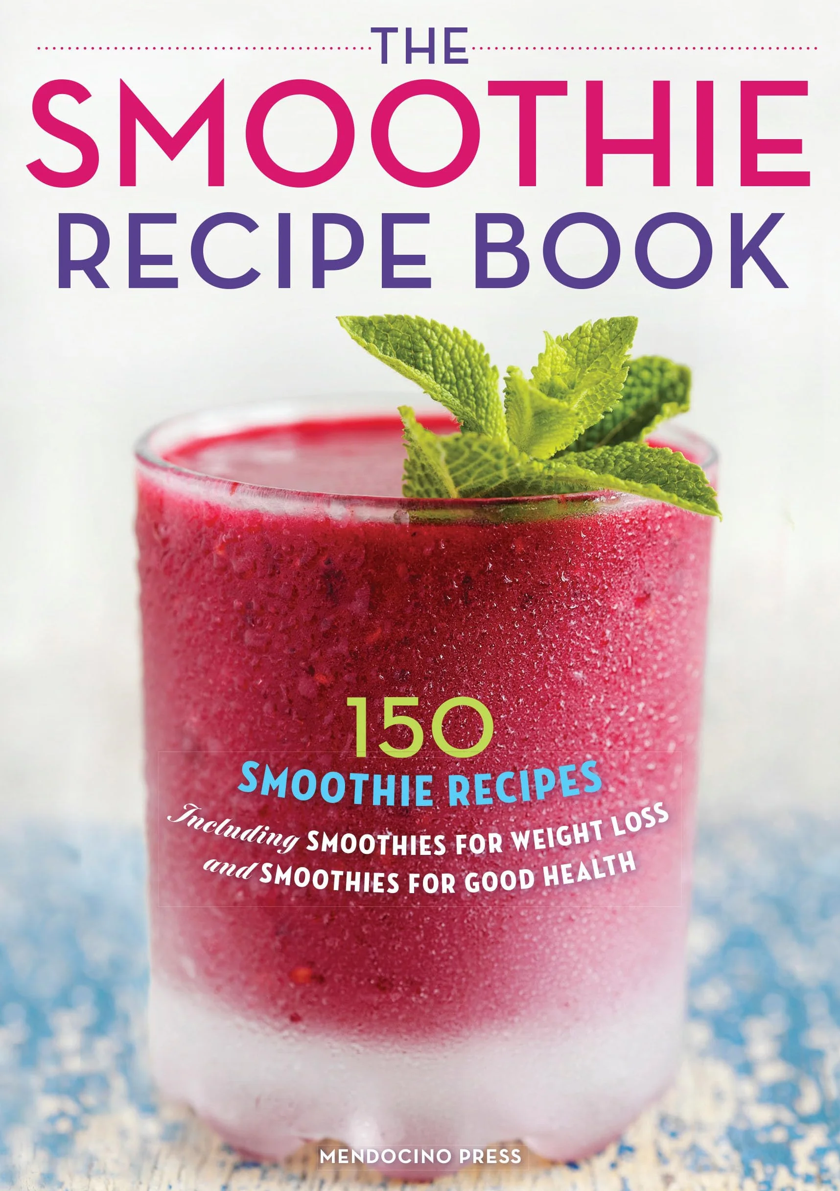 The Smoothie Recipe Book: 150 Smoothie Recipes Including Smoothies for Weight Loss and Smoothies for Good Health
