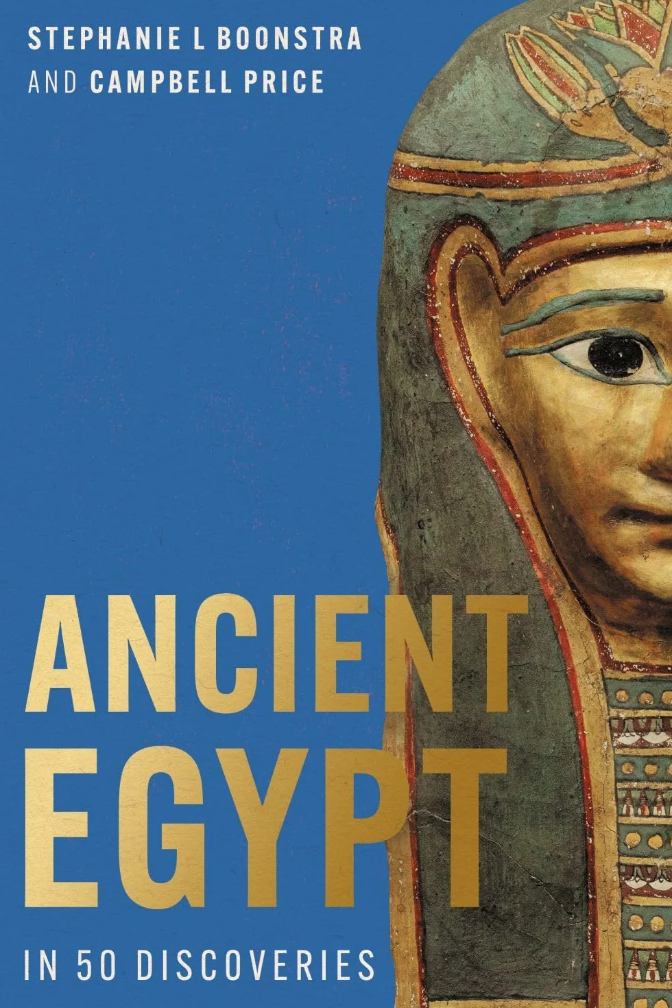 Ancient Egypt in 50 Discoveries: Highlights from the first century of the Egypt Exploration Society