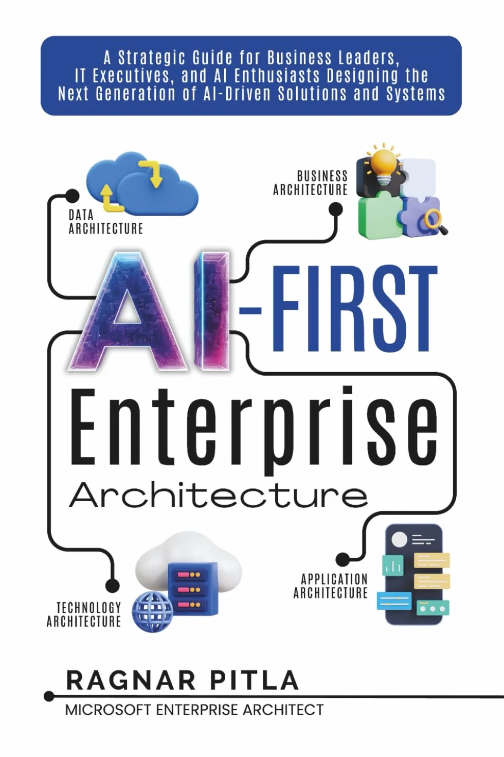 AI-First Enterprise Architecture: A Strategic Guide for Business Leaders, IT Executives, and AI Enthusiasts Designing the Next Generation of AI-Driven Solutions and Systems.