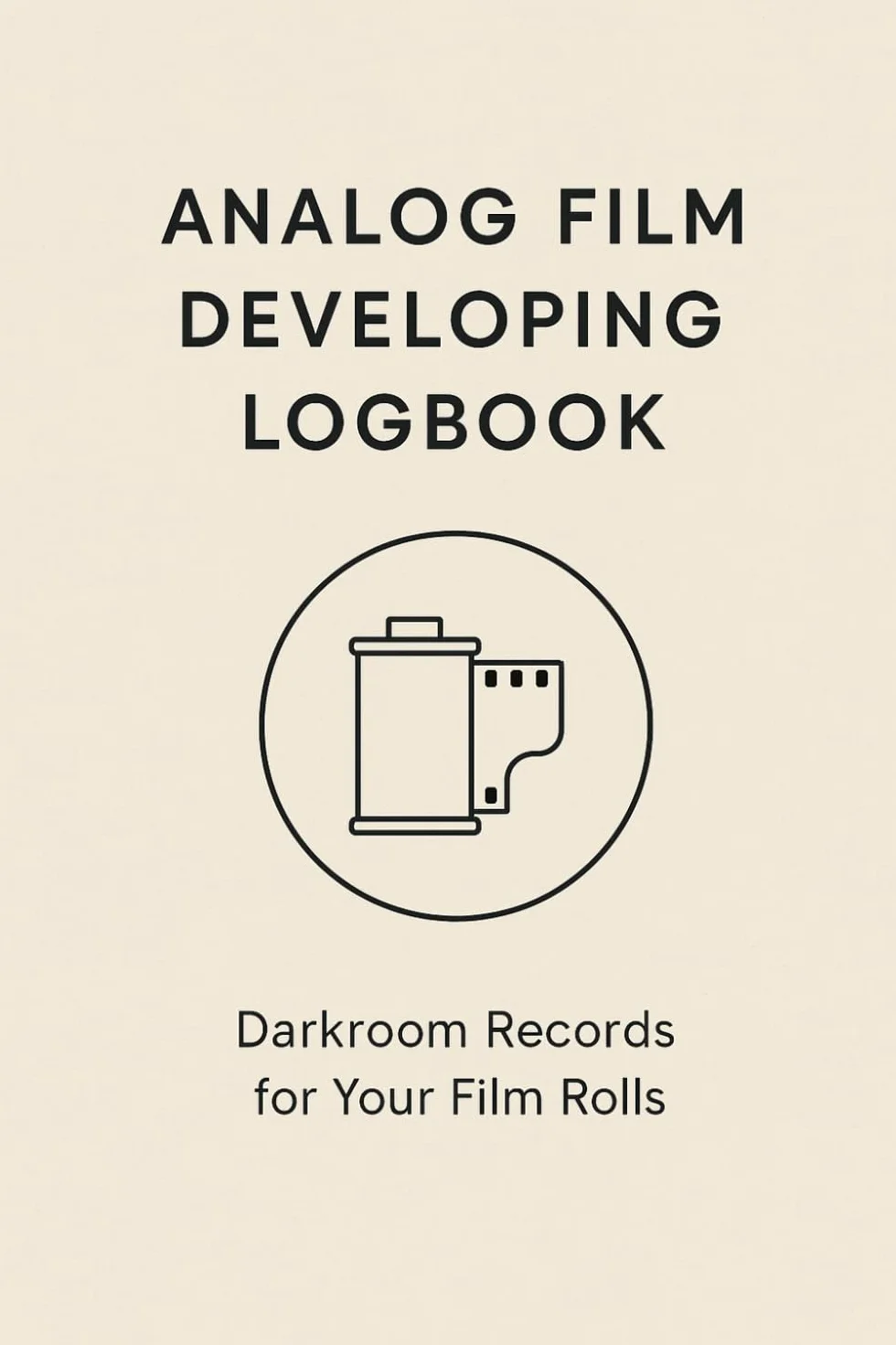 Analog Film Developing Logbook: Track Every Roll, Master Your Darkroom Workflow and Achieve Consistent Film Results (C-41, B&W, E-6) with Professional Developing Sheets