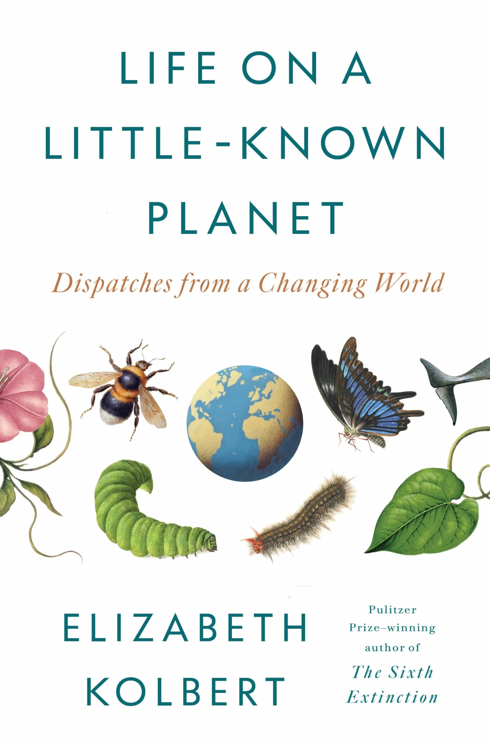 Life on a Little-Known Planet: Dispatches from a Changing World