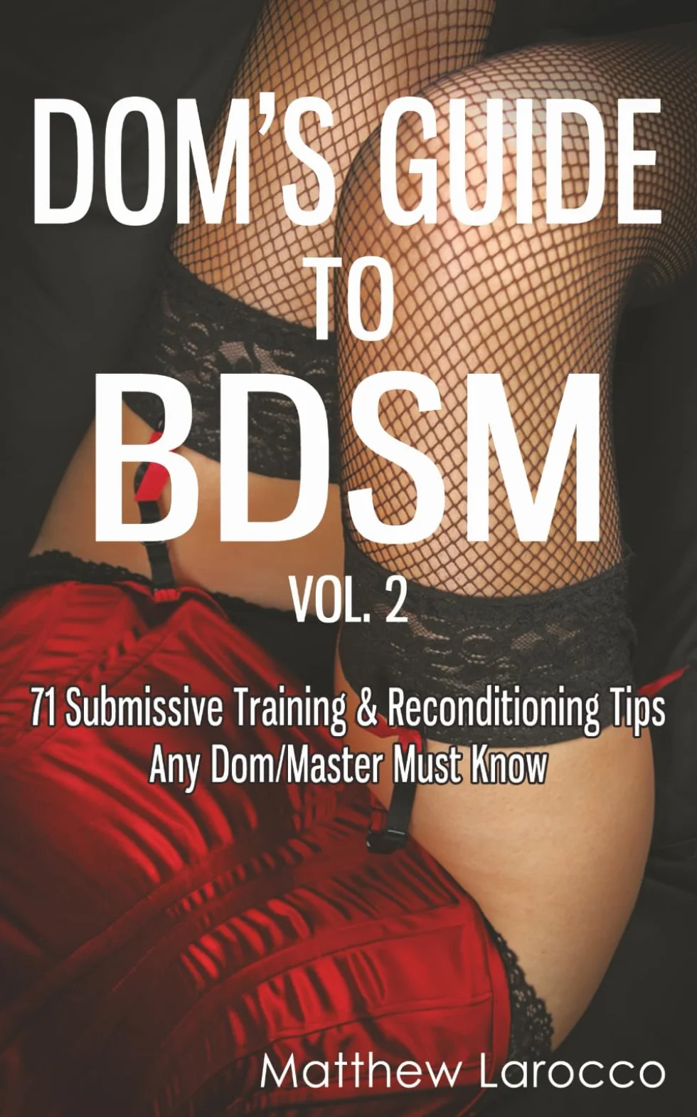 Dom's Guide To BDSM Vol. 2: 71 Submissive Training & Reconditioning Tips Any Dom/Master Must Know