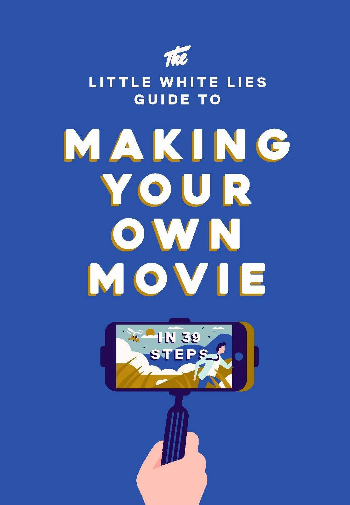 The Little White Lies Guide to Making Your Own Movie: In 39 Steps